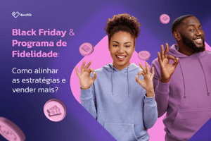 Black Friday & Programa de Fidelidade: como alinhar as estratégias e vender mais